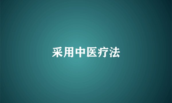 采用中医疗法