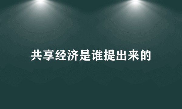 共享经济是谁提出来的