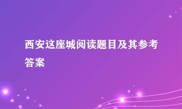 西安这座城阅读题目及其参考答案
