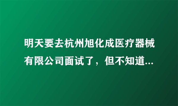 明天要去杭州旭化成医疗器械有限公司面试了，但不知道这个公司怎么样
