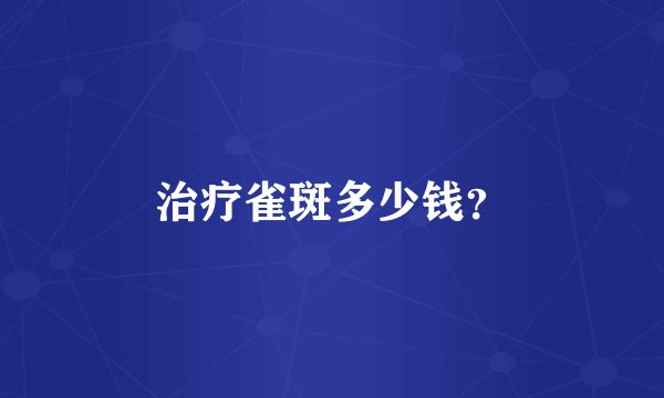 治疗雀斑多少钱？