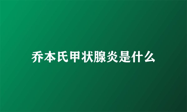 乔本氏甲状腺炎是什么