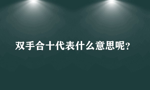 双手合十代表什么意思呢？