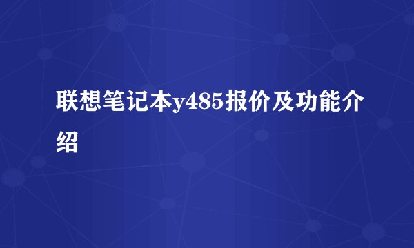 联想笔记本y485报价及功能介绍