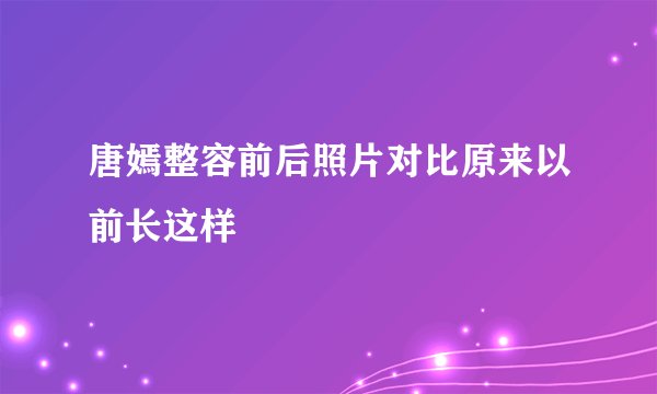 唐嫣整容前后照片对比原来以前长这样