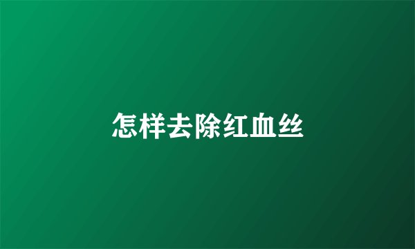 怎样去除红血丝