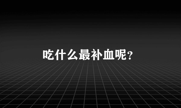 吃什么最补血呢？