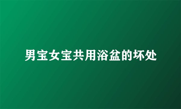 男宝女宝共用浴盆的坏处