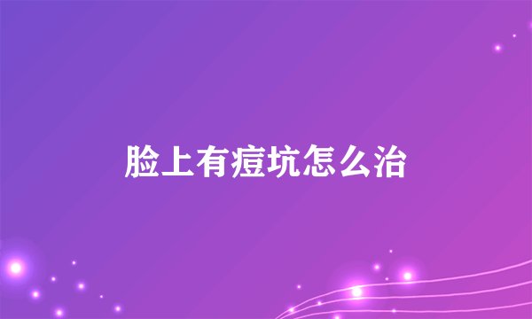 脸上有痘坑怎么治