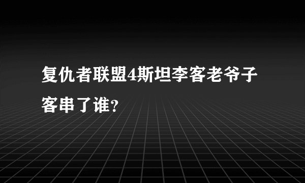复仇者联盟4斯坦李客老爷子客串了谁？
