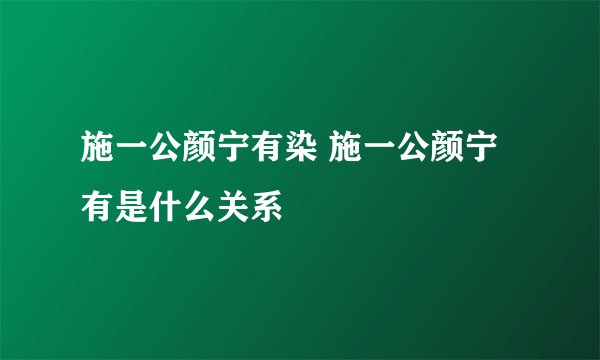 施一公颜宁有染 施一公颜宁有是什么关系