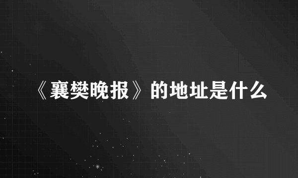 《襄樊晚报》的地址是什么