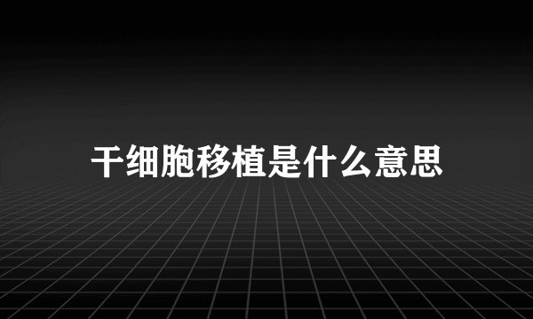 干细胞移植是什么意思