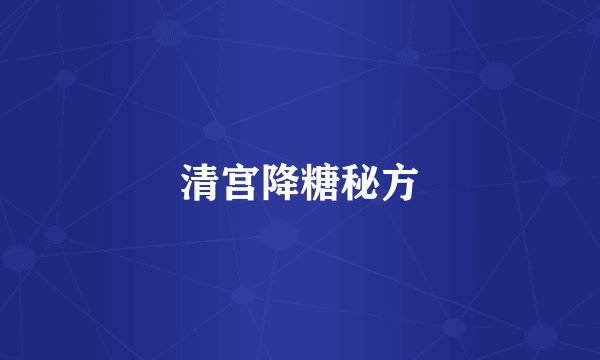 清宫降糖秘方