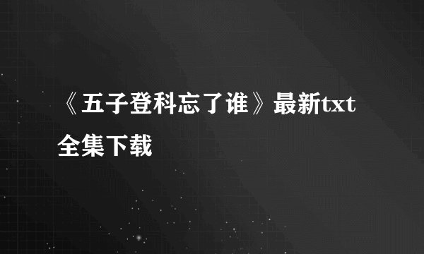 《五子登科忘了谁》最新txt全集下载