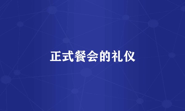 正式餐会的礼仪