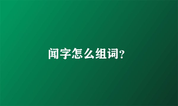 闻字怎么组词？
