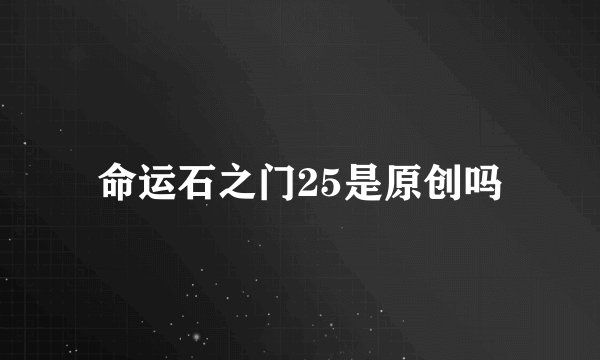 命运石之门25是原创吗