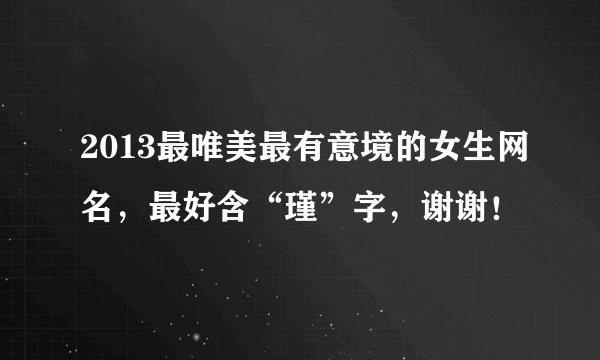 2013最唯美最有意境的女生网名，最好含“瑾”字，谢谢！