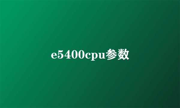 e5400cpu参数