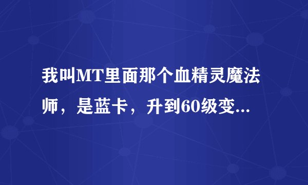 我叫MT里面那个血精灵魔法师，是蓝卡，升到60级变成蓝卡金边，然后就满级了，但是英雄图鉴里还有紫卡的