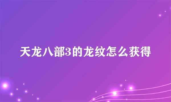 天龙八部3的龙纹怎么获得