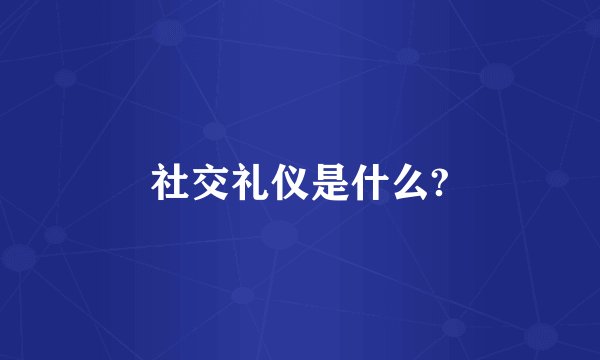 社交礼仪是什么?