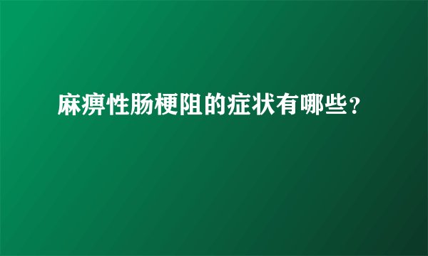 麻痹性肠梗阻的症状有哪些？