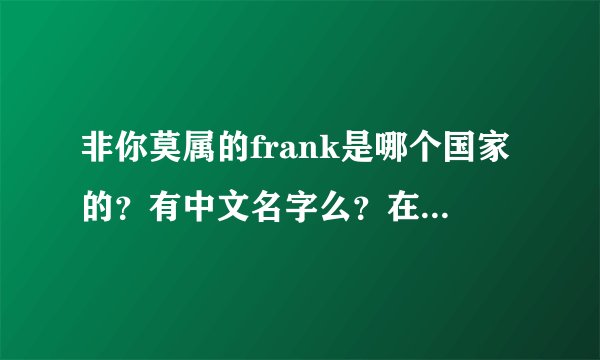 非你莫属的frank是哪个国家的？有中文名字么？在哪儿上学？有他的简历么？