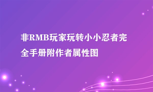 非RMB玩家玩转小小忍者完全手册附作者属性图