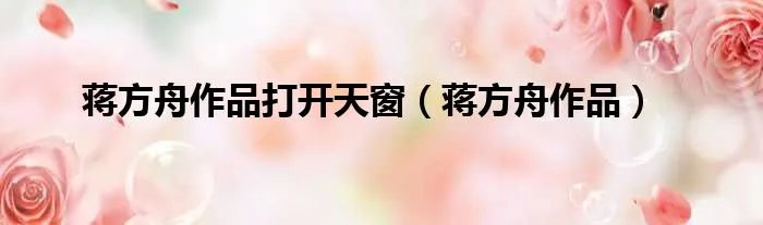 蒋方舟作品打开天窗（蒋方舟作品）