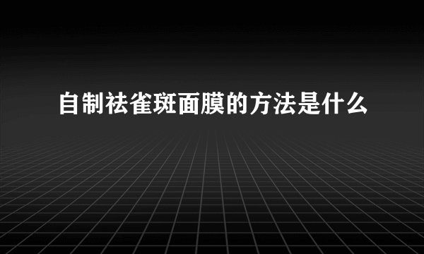 自制祛雀斑面膜的方法是什么