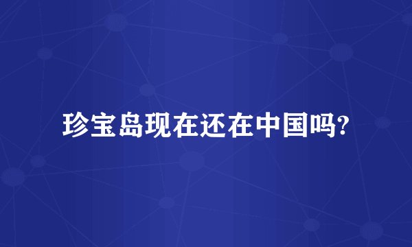 珍宝岛现在还在中国吗?