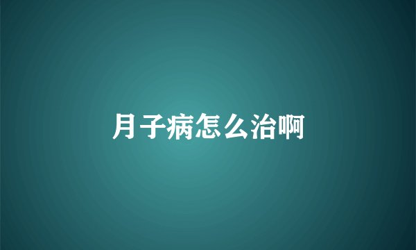 月子病怎么治啊