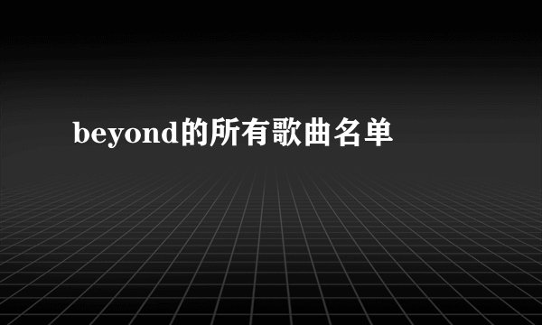 beyond的所有歌曲名单