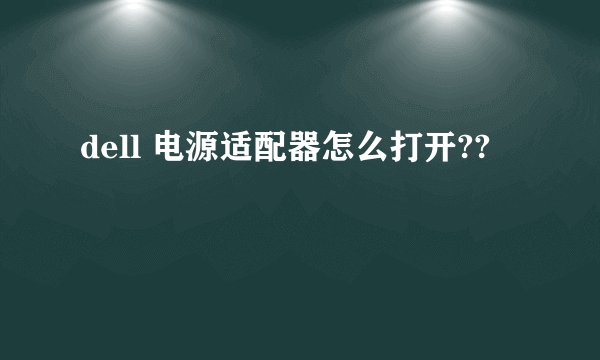 dell 电源适配器怎么打开??
