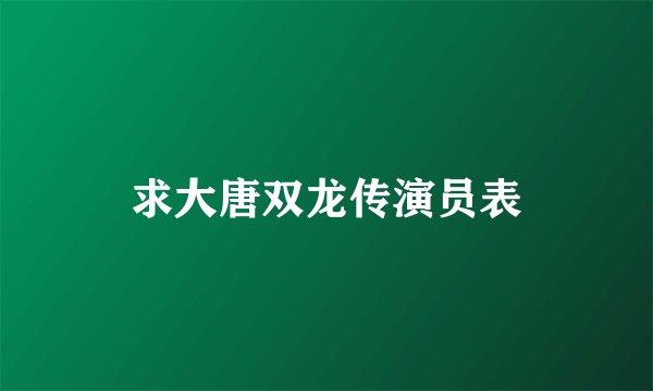 求大唐双龙传演员表