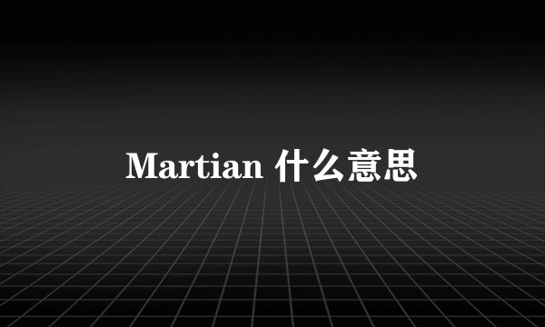 Martian 什么意思