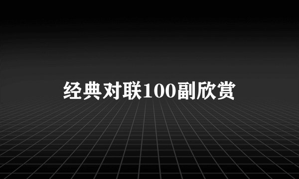 经典对联100副欣赏