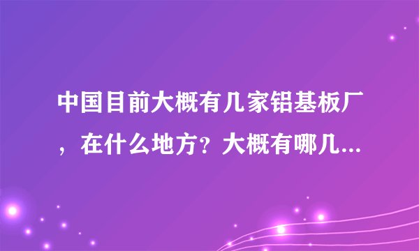 中国目前大概有几家铝基板厂，在什么地方？大概有哪几家比较有名气，价格合适，铝基板配合力度比较好。