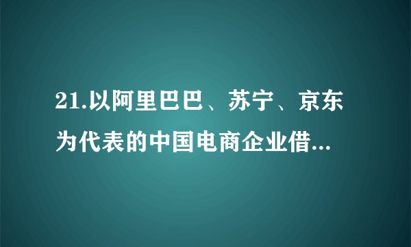 21.以阿里巴巴、苏宁、京东为代表的中国电商企业借助市场的力量，推动“工业品下乡、农产品进城”双向流通，拓展农村市场，进而带动创业创新，助推“互联网+”发力精准扶贫。用“互联网+”创新扶贫模式，力求精准扶贫，体现了①创新能够推动社会生产力的发展    ②辩证的否定是事物自身和外部相互作用的否定③辩证的否定的特点是联系的环节、发展的环节  ④创新能够推动生产关系的变革    A.①③       B.①④      C.②③      D.②④