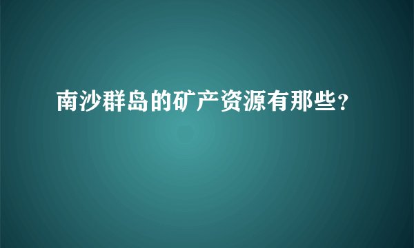 南沙群岛的矿产资源有那些？