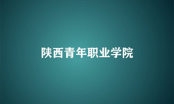 陕西青年职业学院