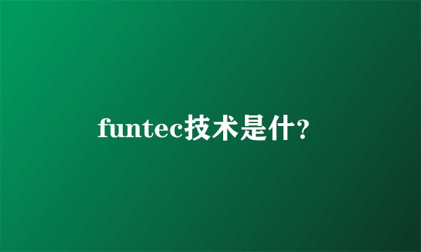 funtec技术是什?