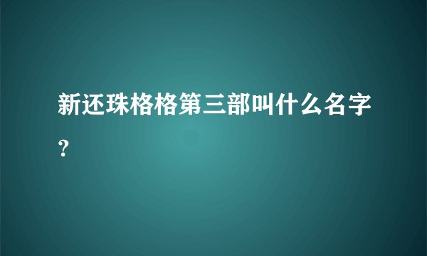 新还珠格格第三部叫什么名字？