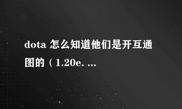 dota 怎么知道他们是开互通图的（1.20e. dota版本6.61b.）