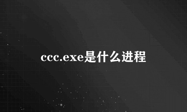 ccc.exe是什么进程