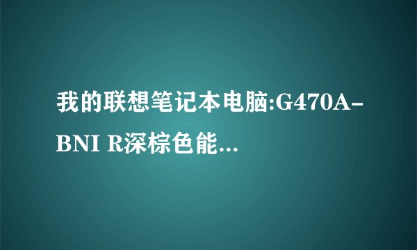 我的联想笔记本电脑:G470A-BNI R深棕色能玩许多大型游戏么?