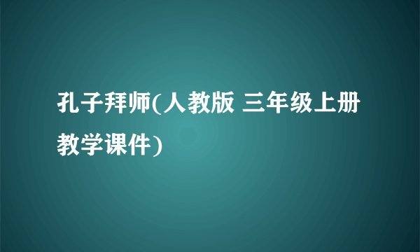 孔子拜师(人教版 三年级上册教学课件)