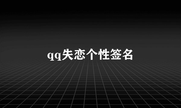 qq失恋个性签名